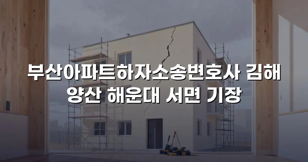 부산아파트하자소송변호사 김해 양산 해운대 서면 기장