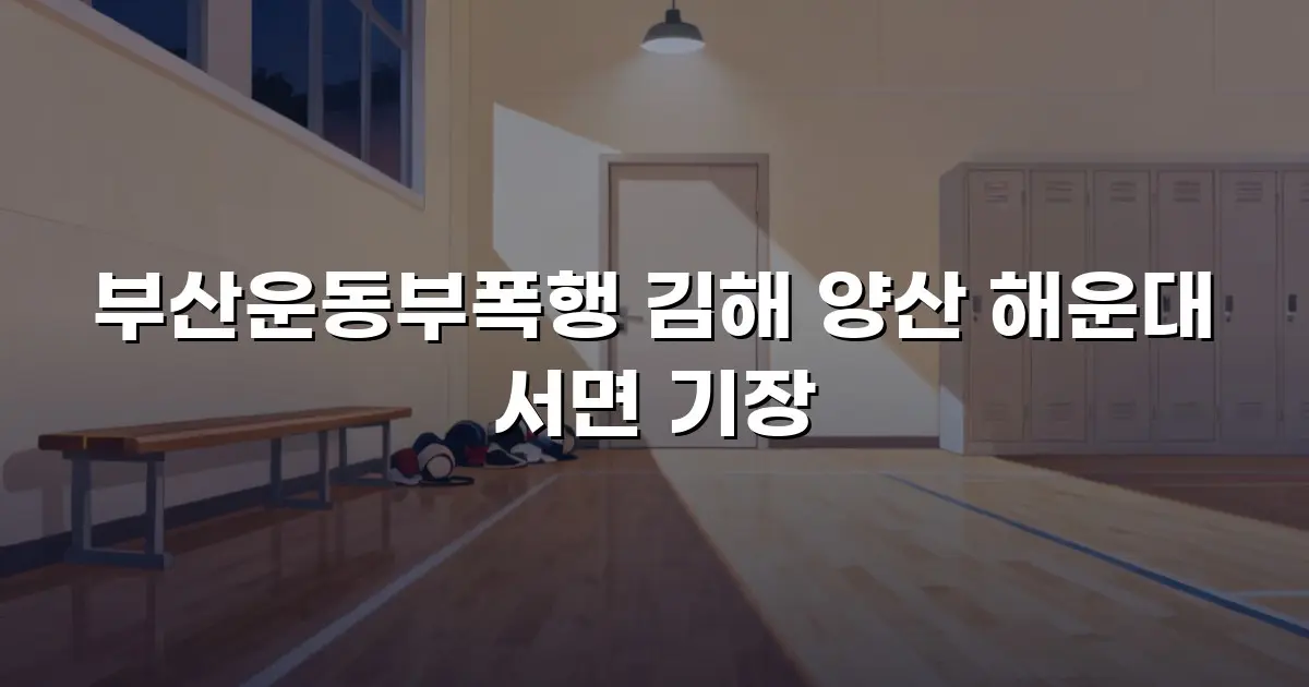 부산운동부폭행 김해 양산 해운대 서면 기장