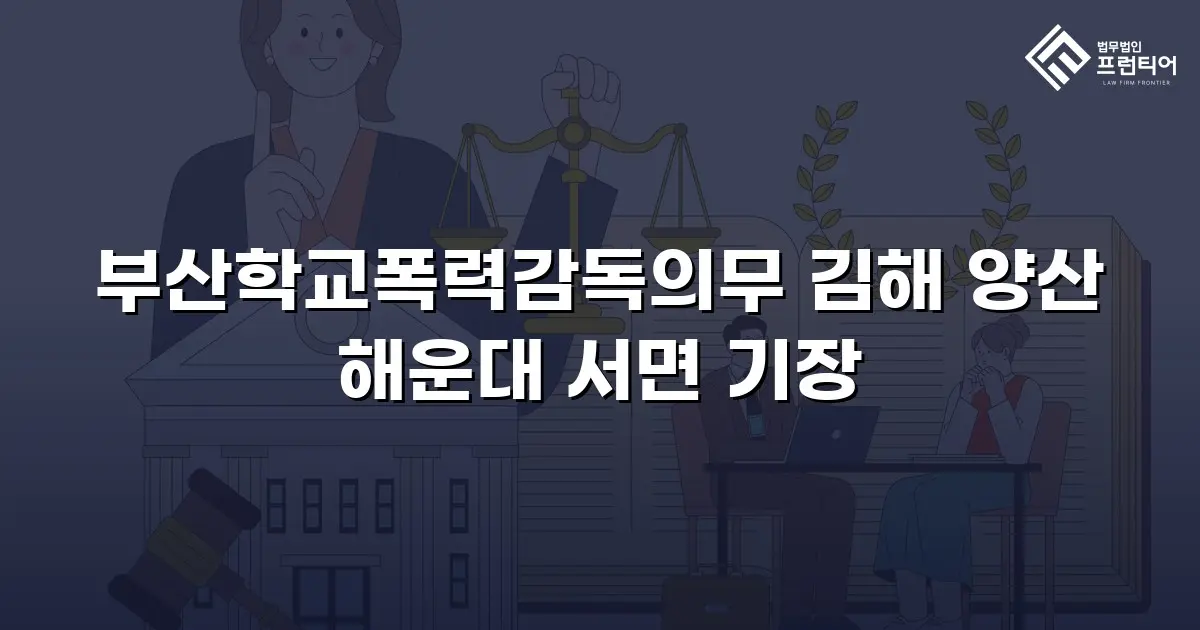 부산학교폭력감독의무 김해 양산 해운대 서면 기장
