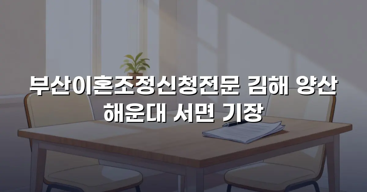 부산이혼조정신청전문 김해 양산 해운대 서면 기장