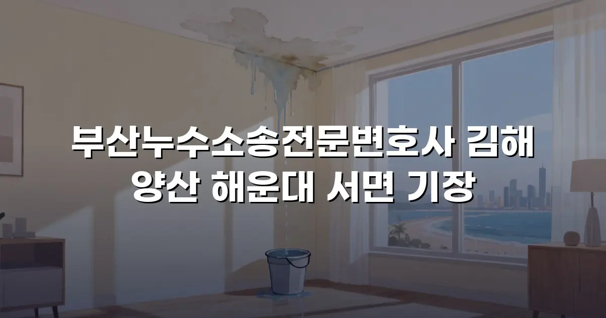 부산누수소송전문변호사 김해 양산 해운대 서면 기장