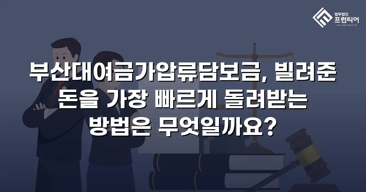 부산대여금가압류담보금, 빌려준 돈을 가장 빠르게 돌려받는 방법은 무엇일까요?