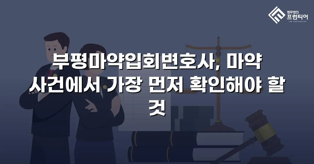 부평마약입회변호사, 마약 사건에서 가장 먼저 확인해야 할 것