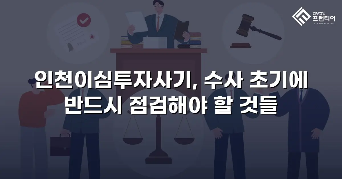 인천이심투자사기, 수사 초기에 반드시 점검해야 할 것들