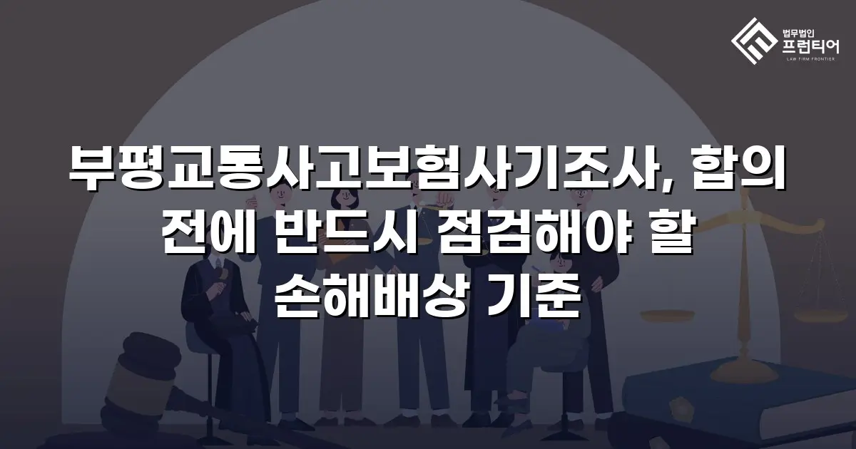 부평교통사고보험사기조사, 합의 전에 반드시 점검해야 할 손해배상 기준