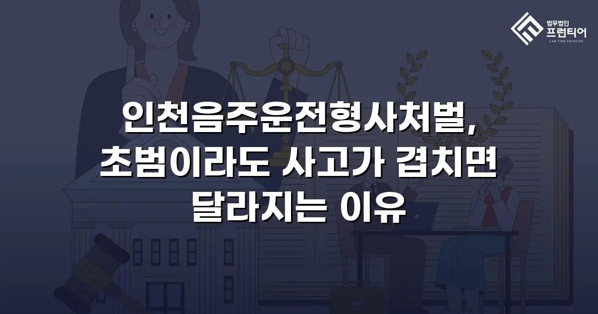 인천음주운전형사처벌, 초범이라도 사고가 겹치면 달라지는 이유