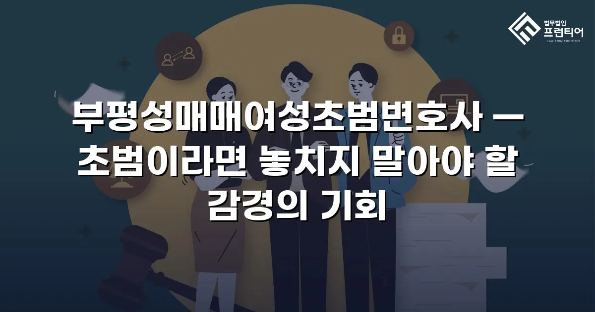 부평성매매여성초범변호사 — 초범이라면 놓치지 말아야 할 감경의 기회