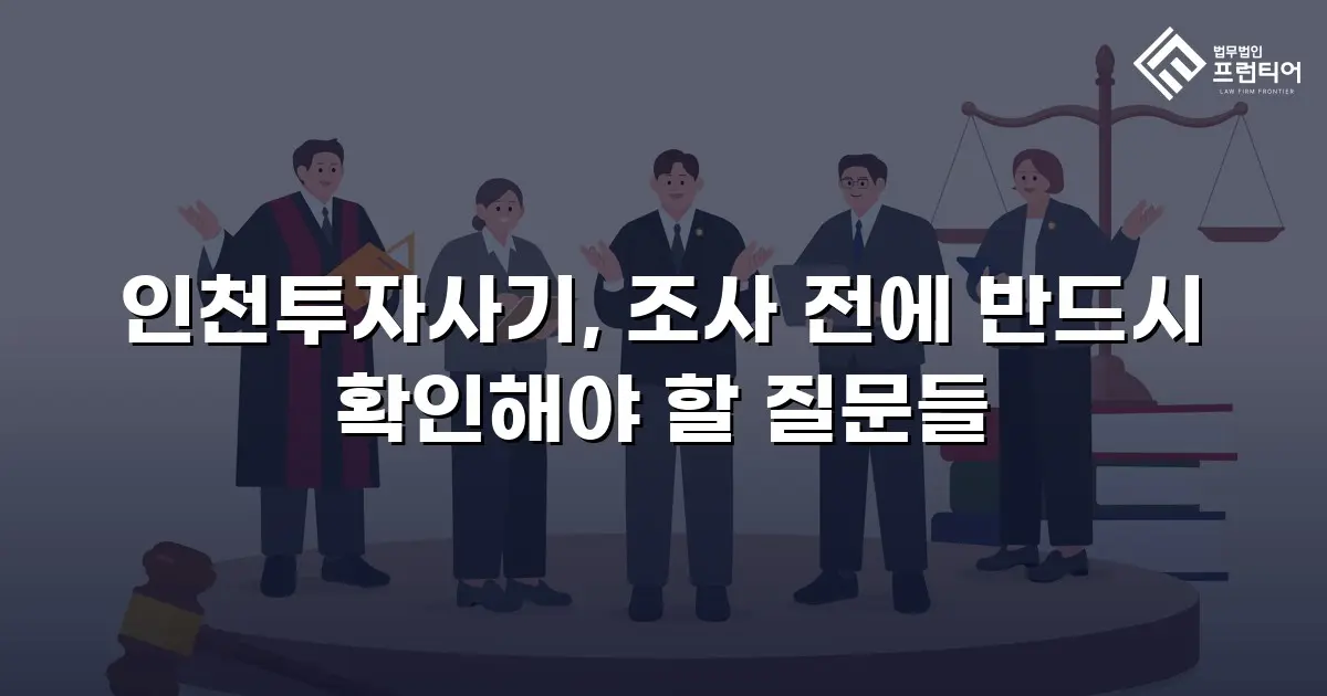 인천투자사기, 조사 전에 반드시 확인해야 할 질문들