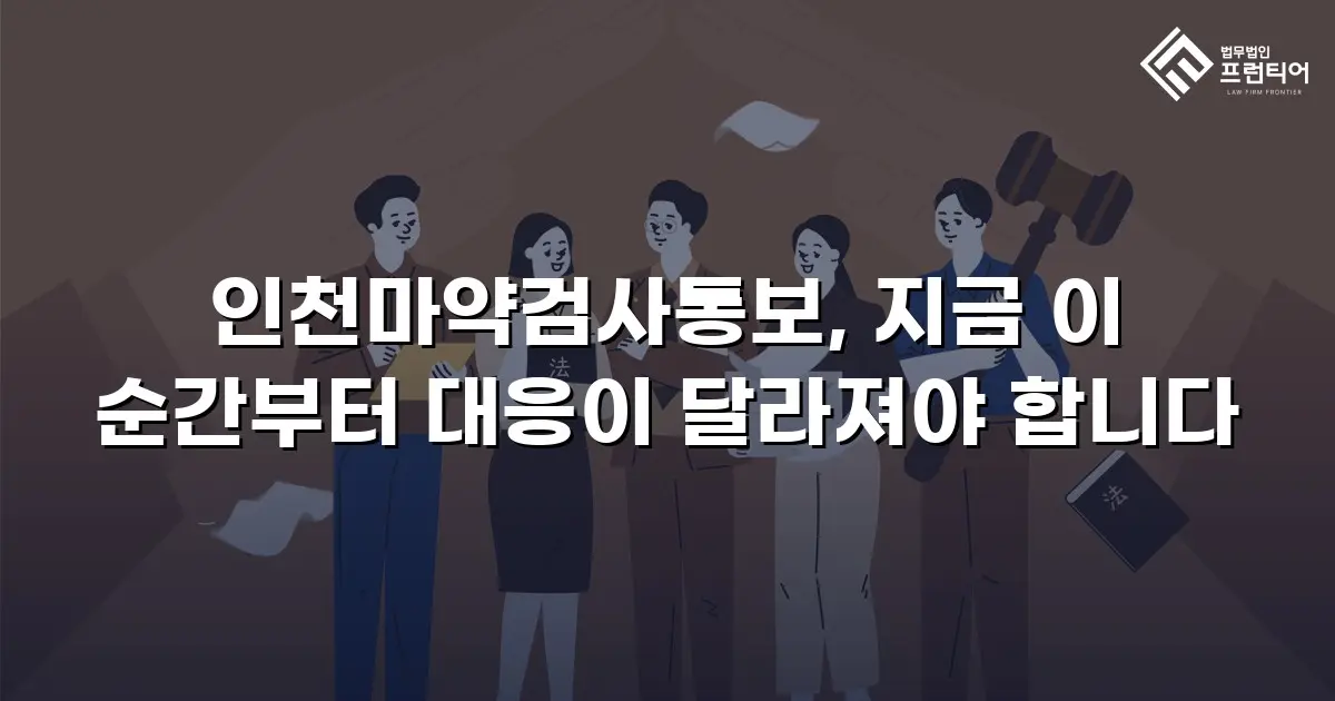 인천마약검사통보, 지금 이 순간부터 대응이 달라져야 합니다