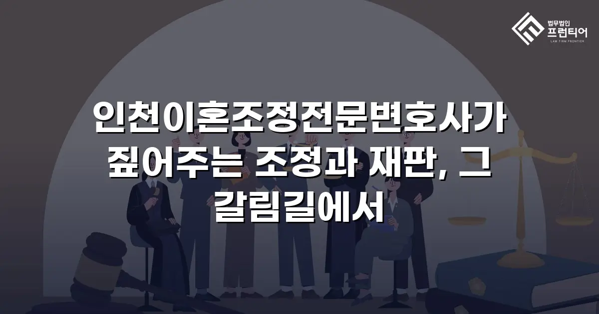 인천이혼조정전문변호사가 짚어주는 조정과 재판, 그 갈림길에서