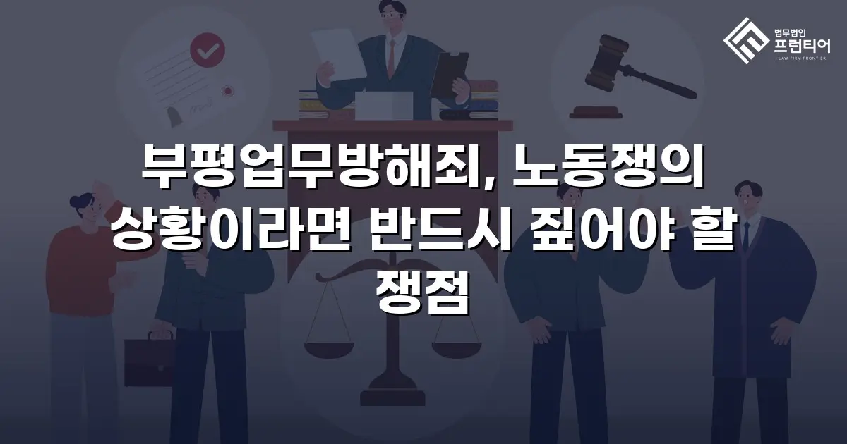 부평업무방해죄, 노동쟁의 상황이라면 반드시 짚어야 할 쟁점