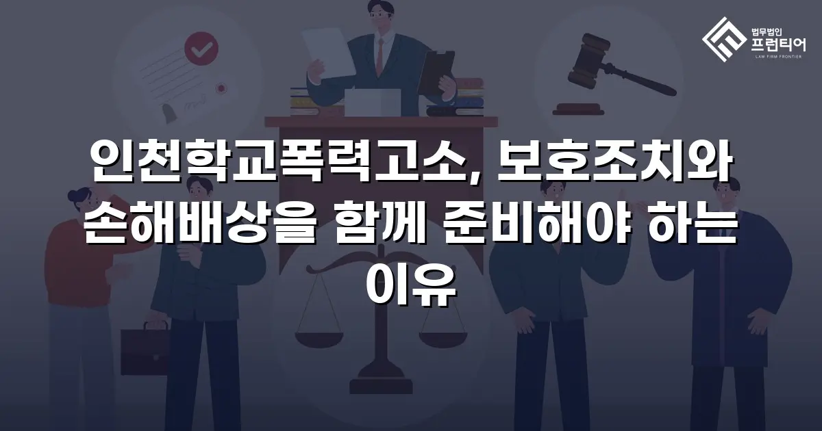 인천학교폭력고소, 보호조치와 손해배상을 함께 준비해야 하는 이유