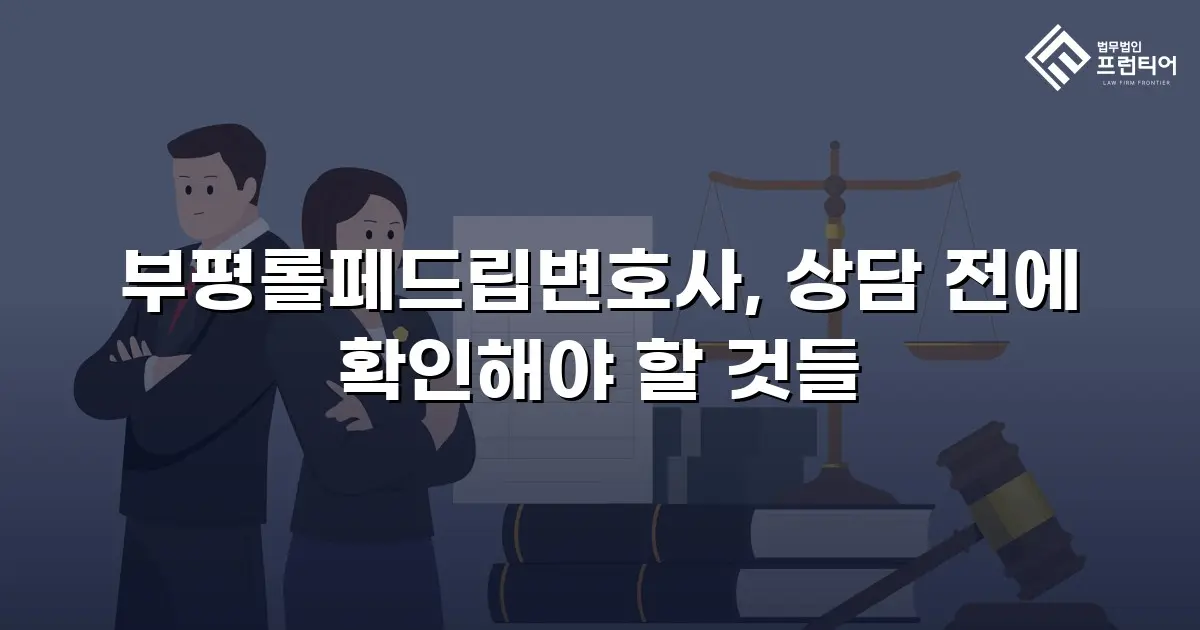 부평롤페드립변호사, 상담 전에 확인해야 할 것들