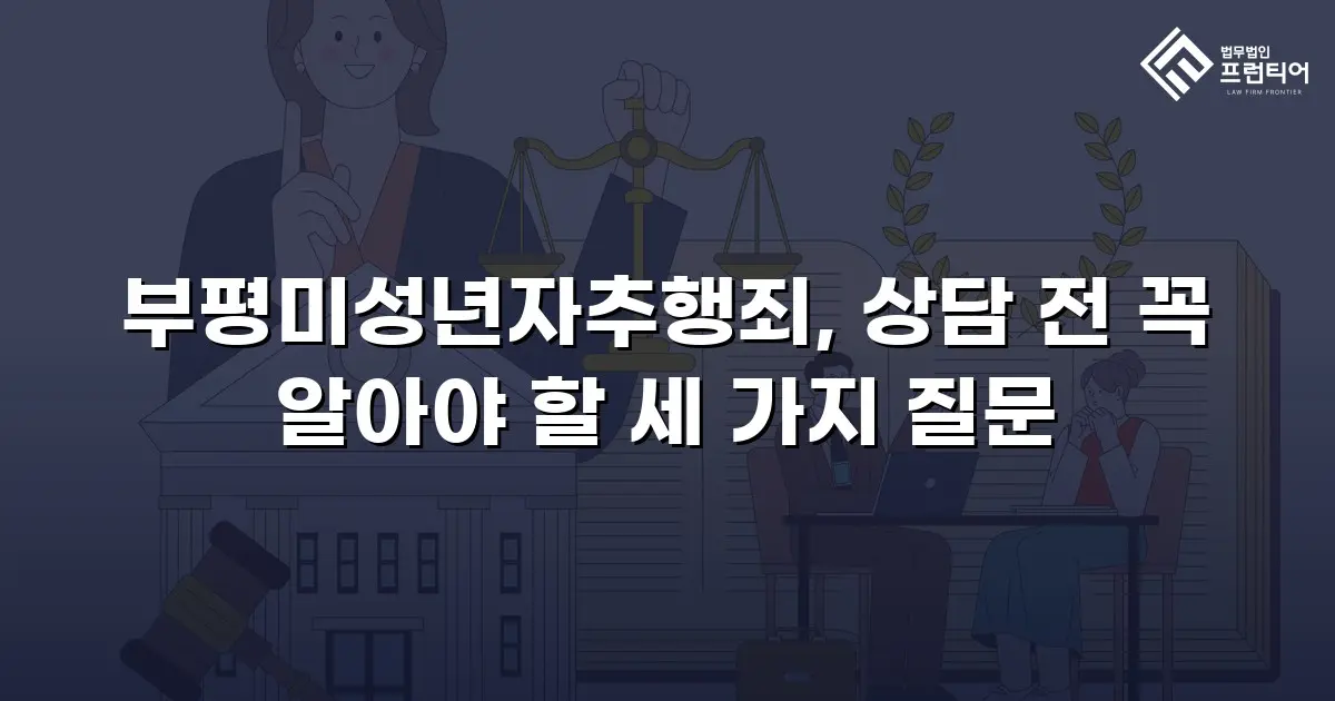 부평미성년자추행죄, 상담 전 꼭 알아야 할 세 가지 질문