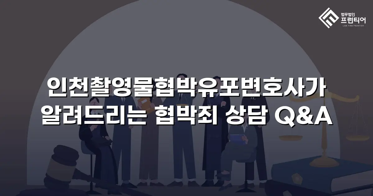 인천촬영물협박유포변호사가 알려드리는 협박죄 상담 Q&A