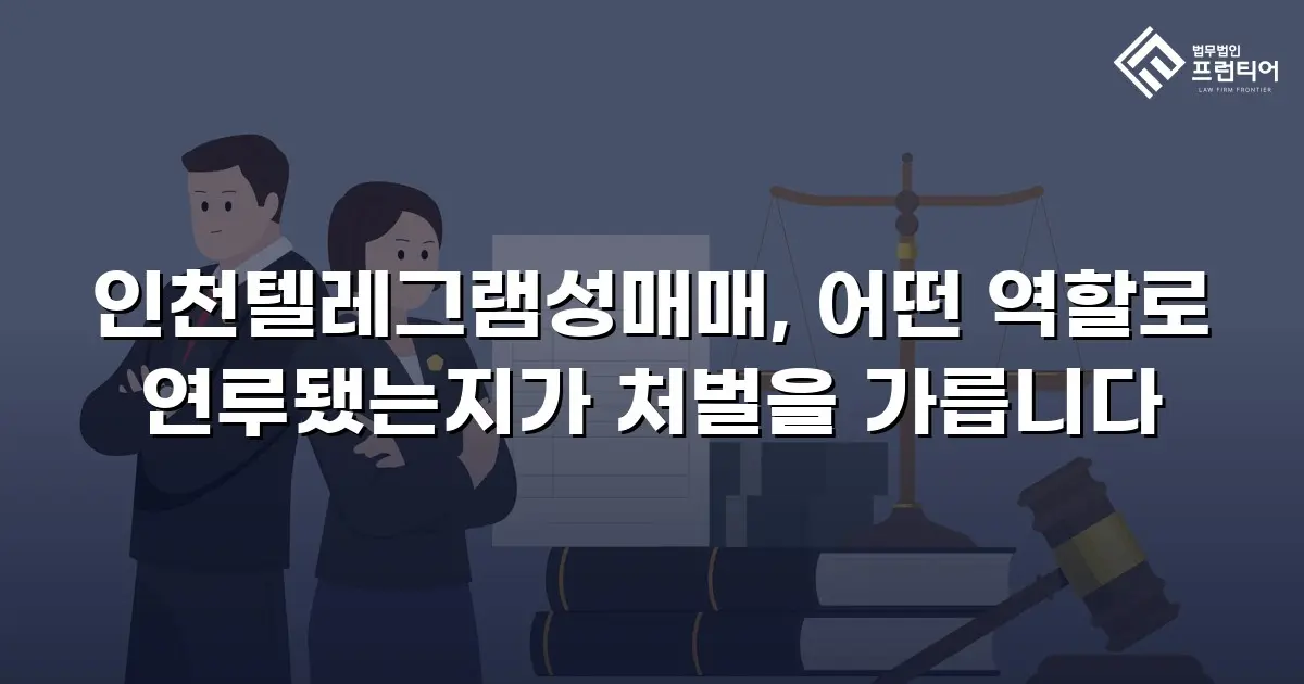 인천텔레그램성매매, 어떤 역할로 연루됐는지가 처벌을 가릅니다