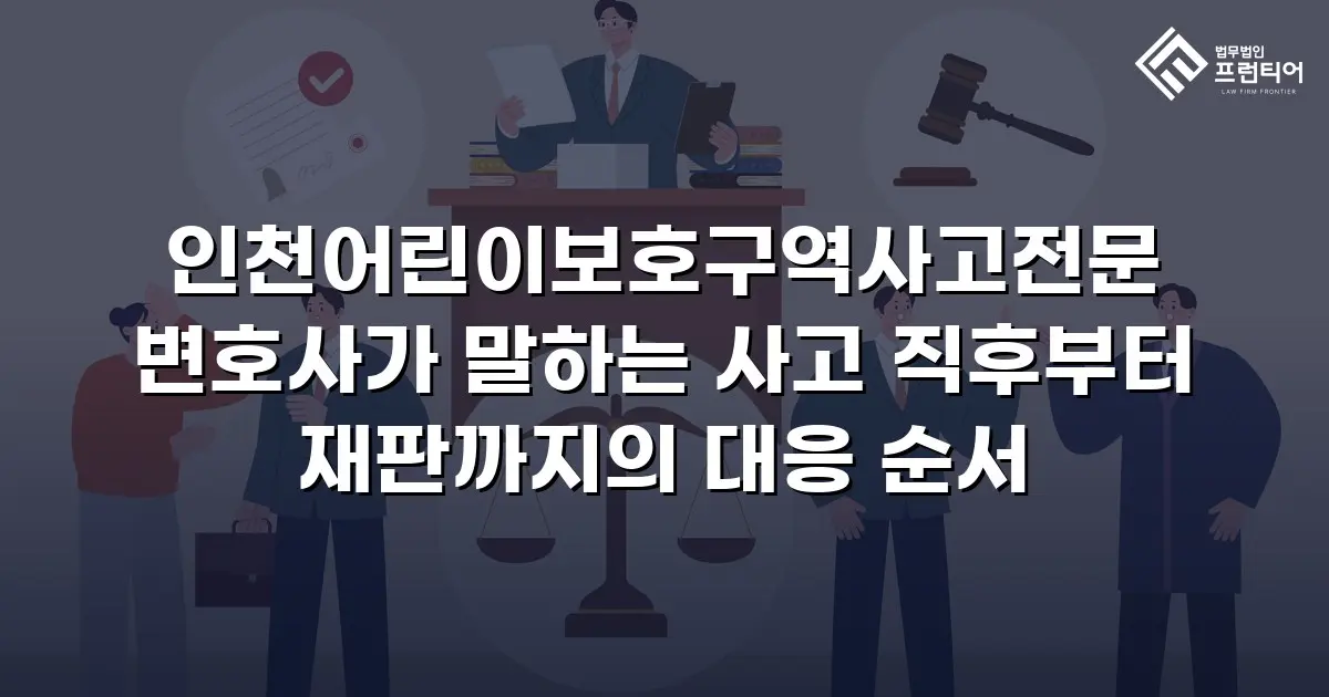 인천어린이보호구역사고전문 변호사가 말하는 사고 직후부터 재판까지의 대응 순서
