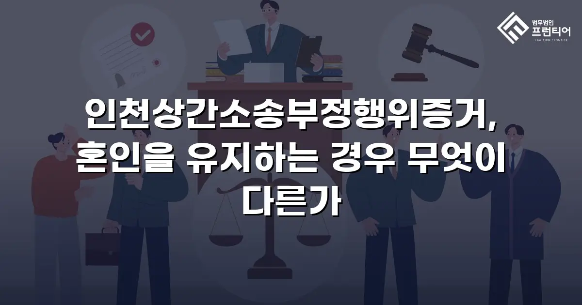 인천상간소송부정행위증거, 혼인을 유지하는 경우 무엇이 다른가
