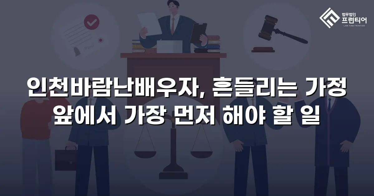 인천바람난배우자, 흔들리는 가정 앞에서 가장 먼저 해야 할 일