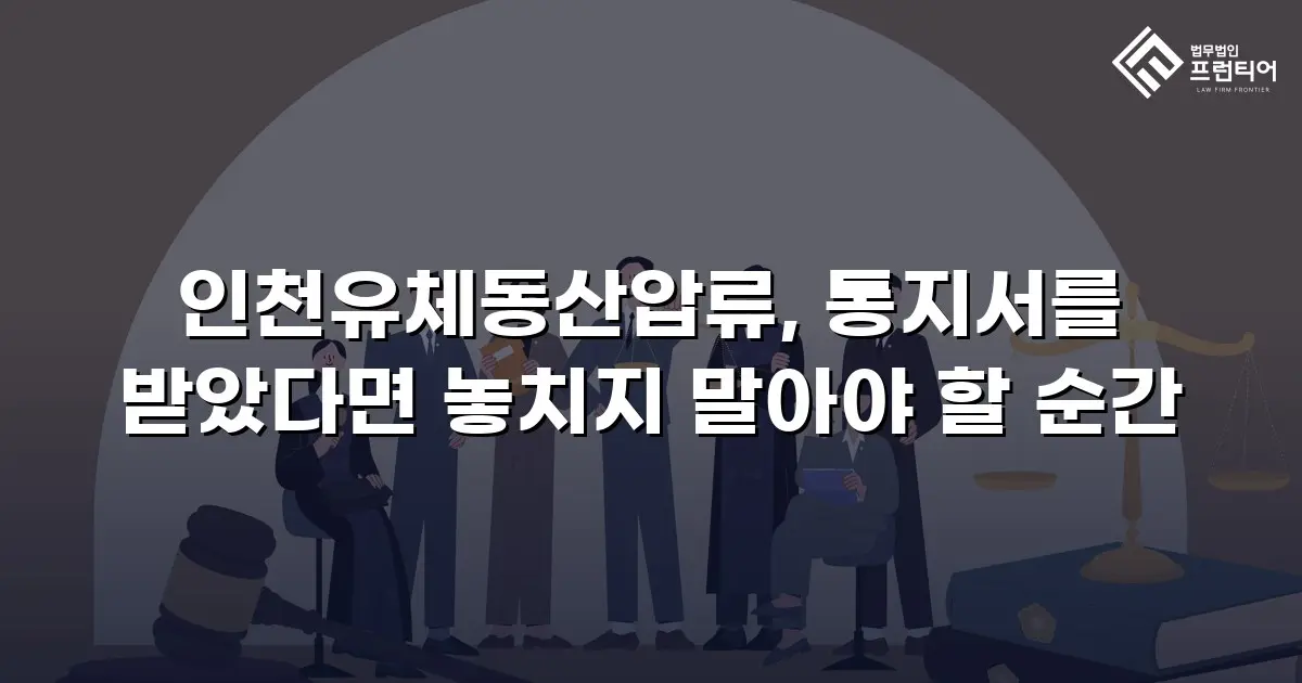 인천유체동산압류, 통지서를 받았다면 놓치지 말아야 할 순간