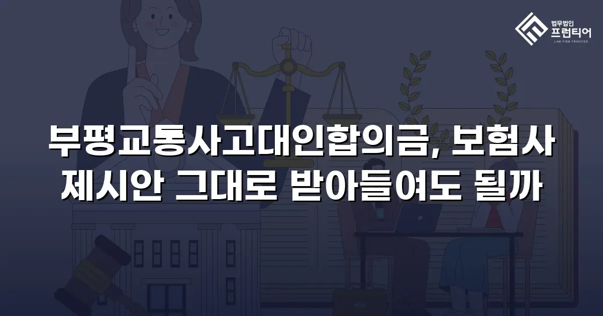 부평교통사고대인합의금, 보험사 제시안 그대로 받아들여도 될까