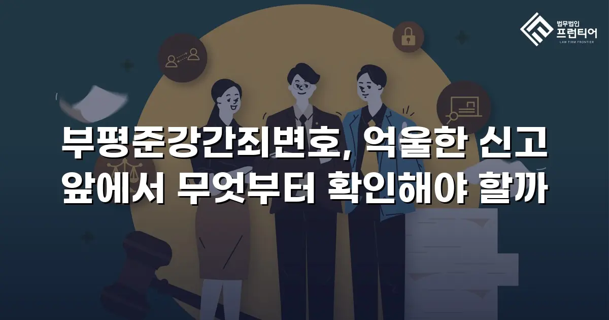 부평준강간죄변호, 억울한 신고 앞에서 무엇부터 확인해야 할까