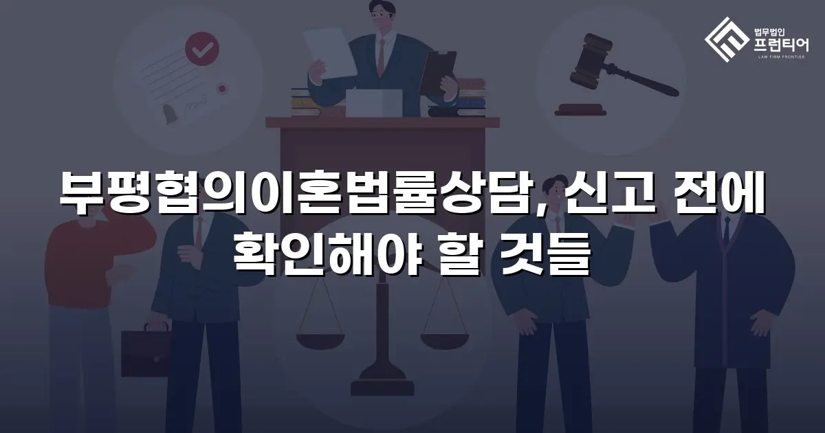 부평협의이혼법률상담, 신고 전에 확인해야 할 것들