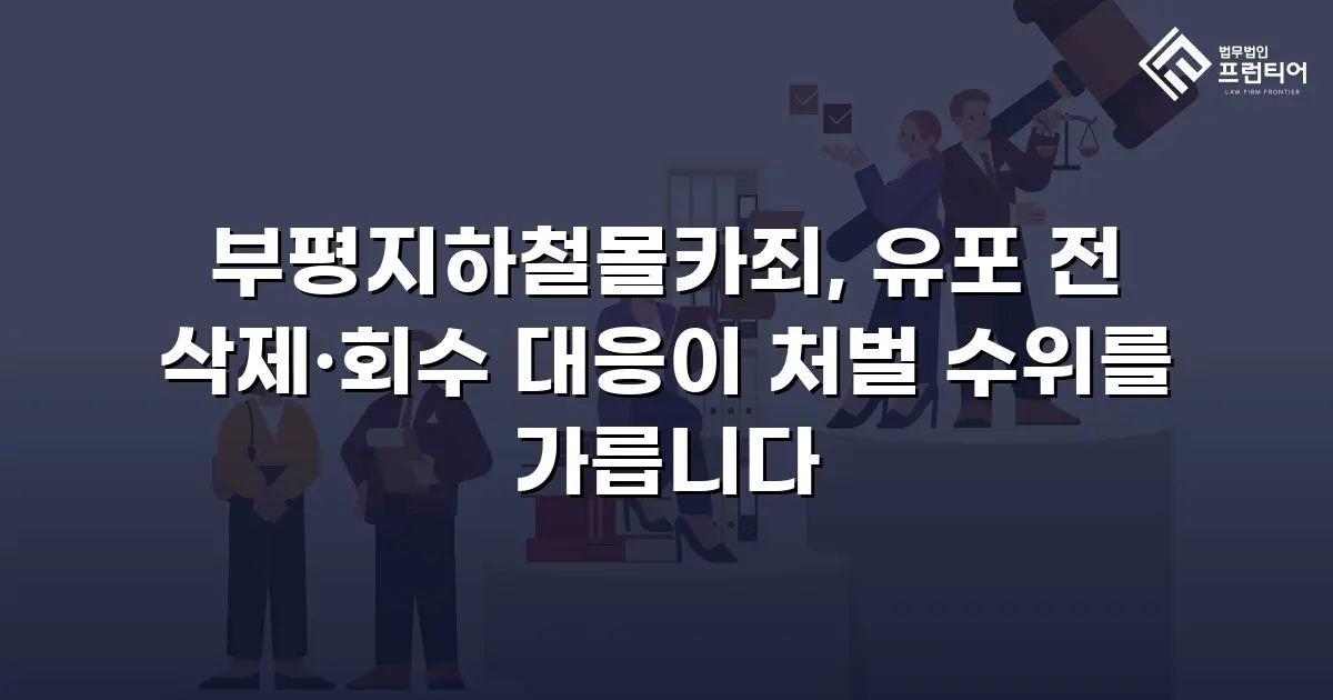 부평지하철몰카죄, 유포 전 삭제·회수 대응이 처벌 수위를 가릅니다