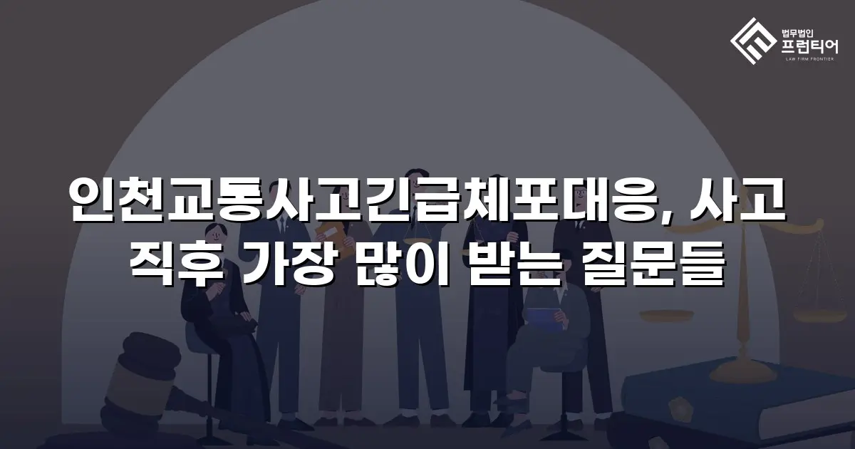 인천교통사고긴급체포대응, 사고 직후 가장 많이 받는 질문들