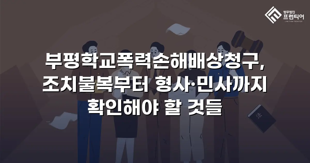 부평학교폭력손해배상청구, 조치불복부터 형사·민사까지 확인해야 할 것들