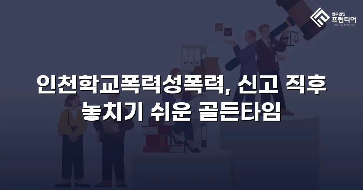 인천학교폭력성폭력, 신고 직후 놓치기 쉬운 골든타임