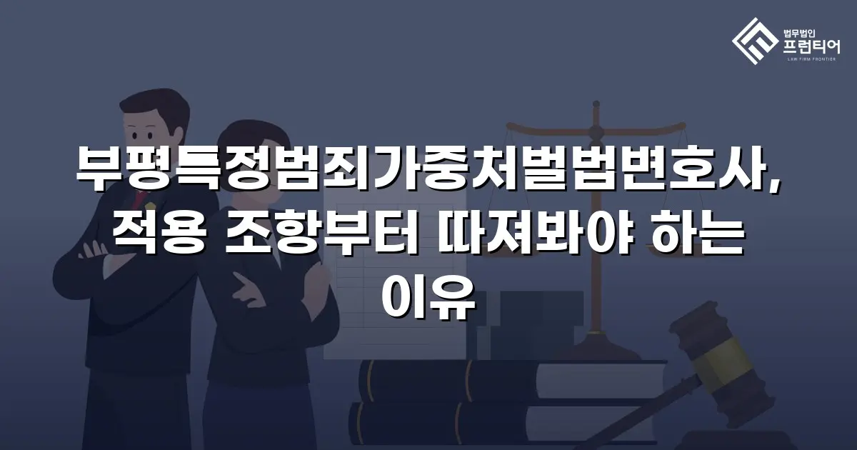 부평특정범죄가중처벌법변호사, 적용 조항부터 따져봐야 하는 이유