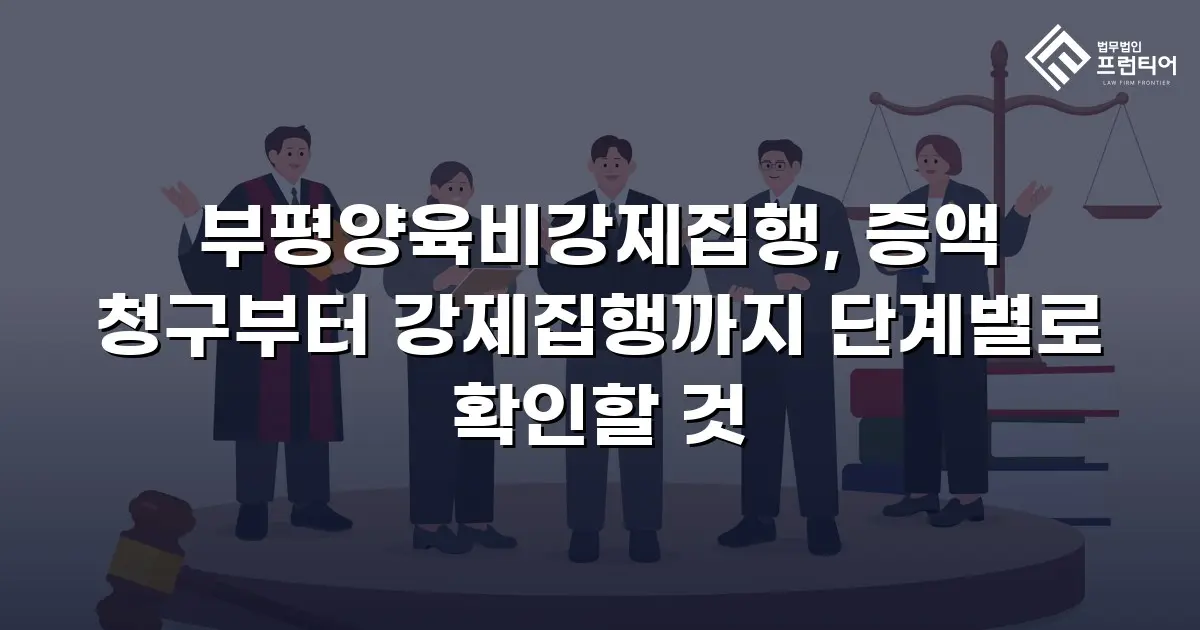 부평양육비강제집행, 증액 청구부터 강제집행까지 단계별로 확인할 것