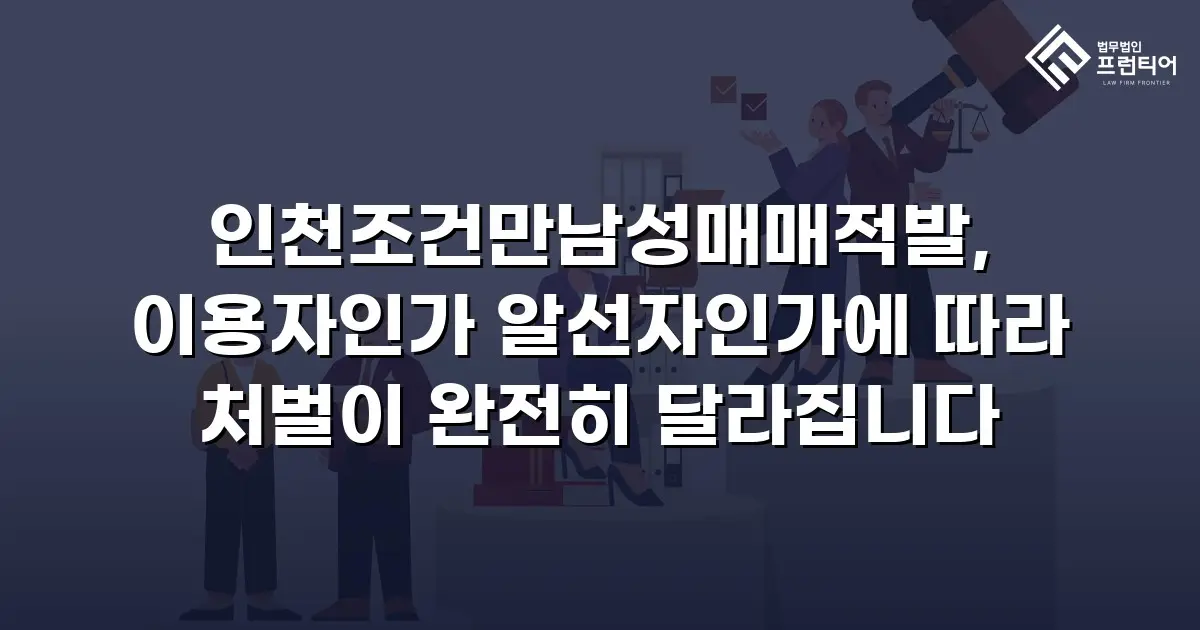 인천조건만남성매매적발, 이용자인가 알선자인가에 따라 처벌이 완전히 달라집니다