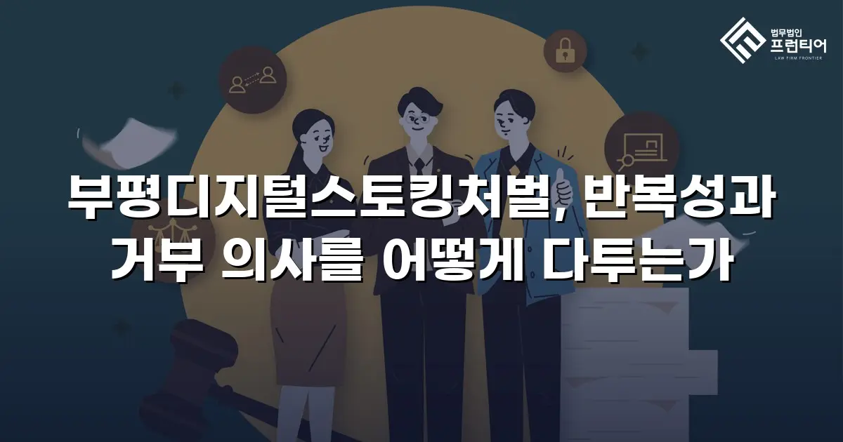 부평디지털스토킹처벌, 반복성과 거부 의사를 어떻게 다투는가