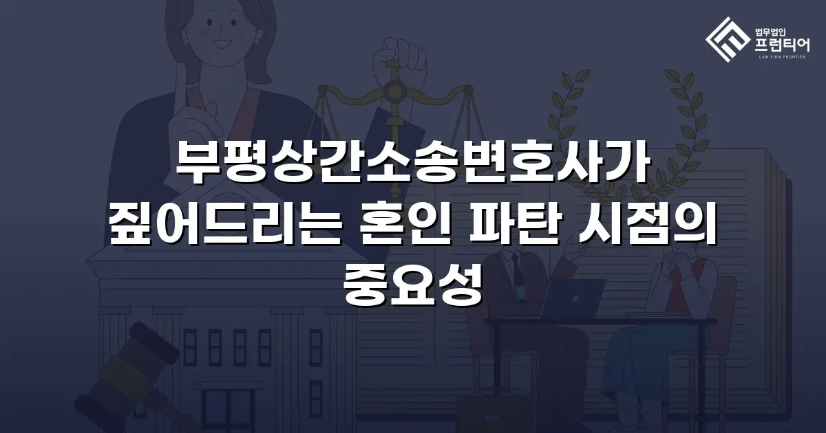 부평상간소송변호사가 짚어드리는 혼인 파탄 시점의 중요성