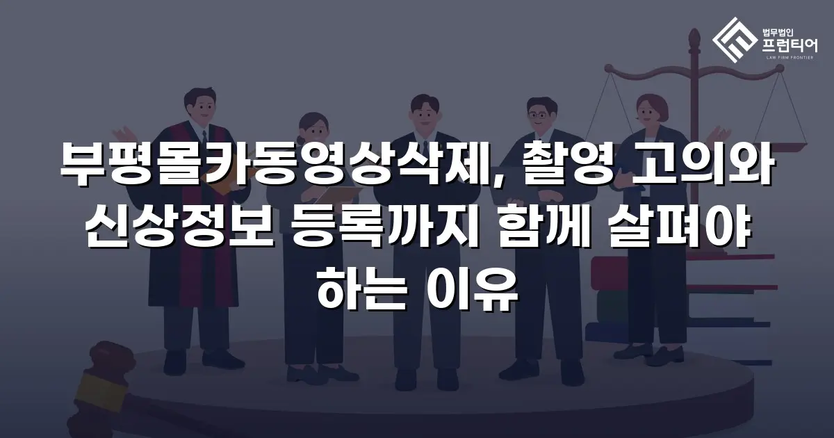 부평몰카동영상삭제, 촬영 고의와 신상정보 등록까지 함께 살펴야 하는 이유