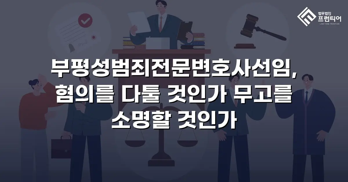 부평성범죄전문변호사선임, 혐의를 다툴 것인가 무고를 소명할 것인가
