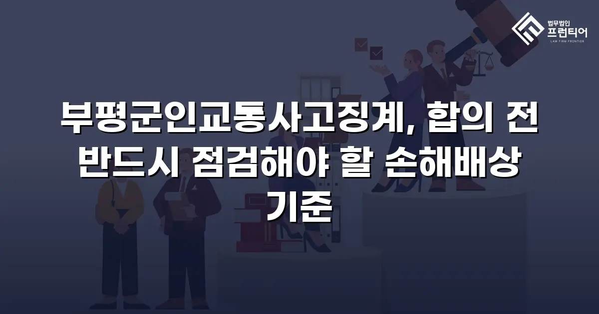 부평군인교통사고징계, 합의 전 반드시 점검해야 할 손해배상 기준