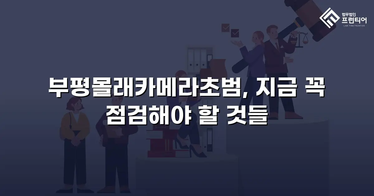 부평몰래카메라초범, 지금 꼭 점검해야 할 것들