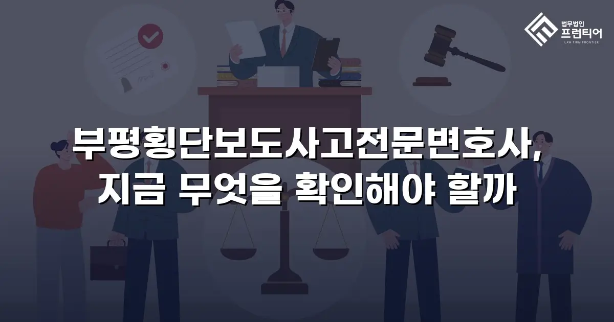 부평횡단보도사고전문변호사, 지금 무엇을 확인해야 할까