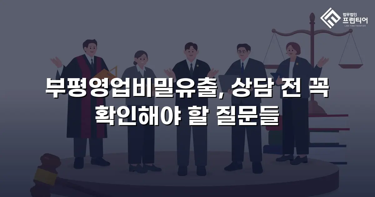 부평영업비밀유출, 상담 전 꼭 확인해야 할 질문들