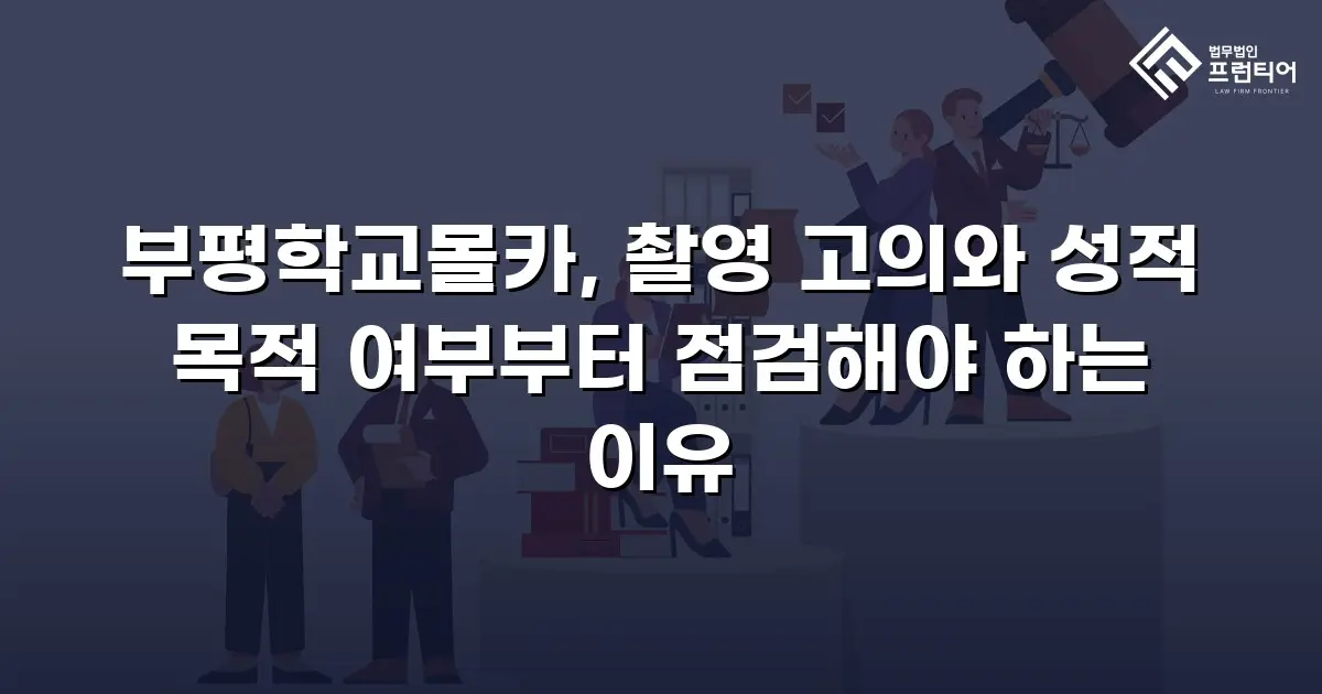 부평학교몰카, 촬영 고의와 성적 목적 여부부터 점검해야 하는 이유