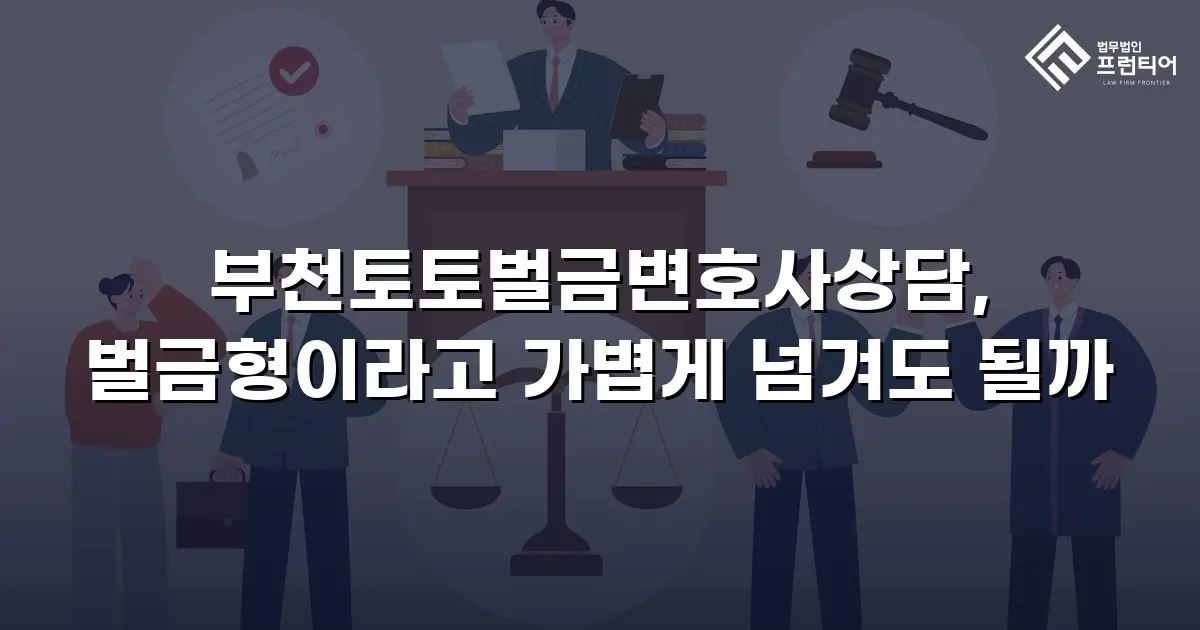 부천토토벌금변호사상담, 벌금형이라고 가볍게 넘겨도 될까