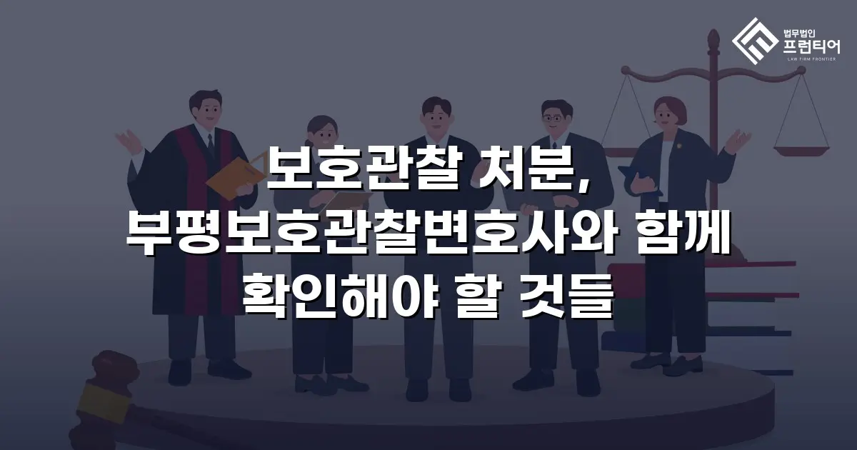 보호관찰 처분, 부평보호관찰변호사와 함께 확인해야 할 것들