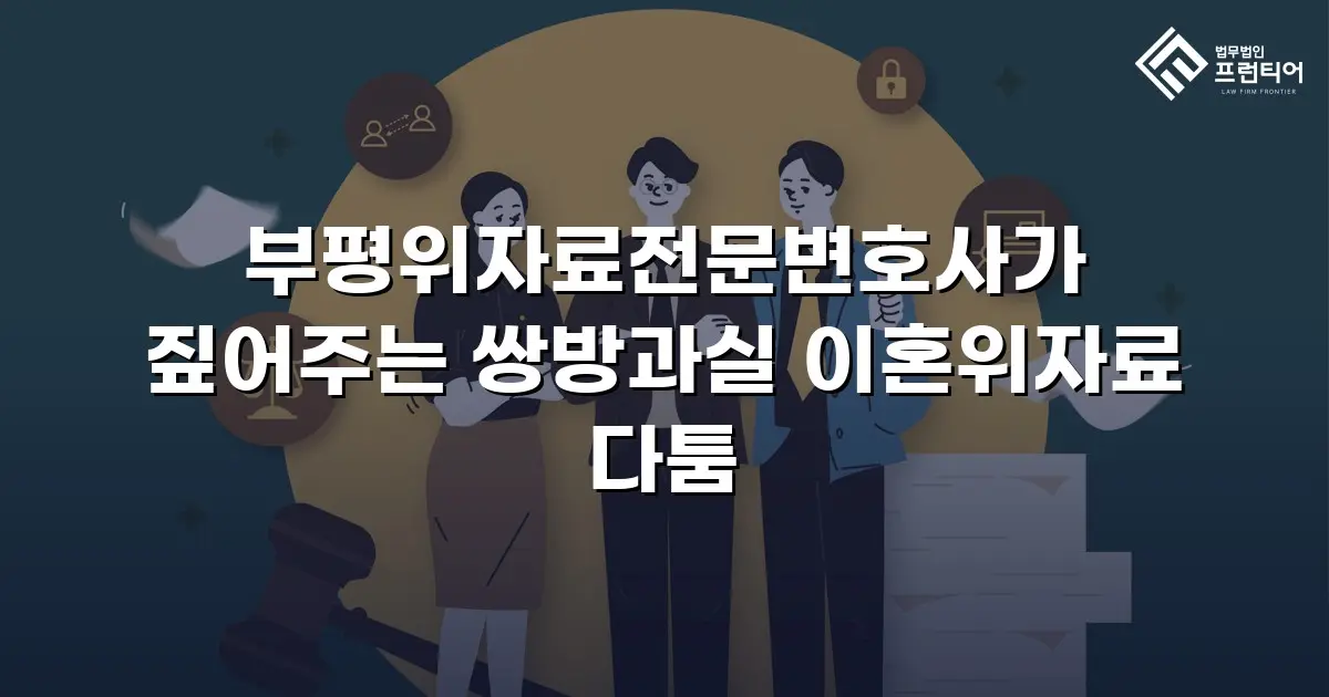 부평위자료전문변호사가 짚어주는 쌍방과실 이혼위자료 다툼