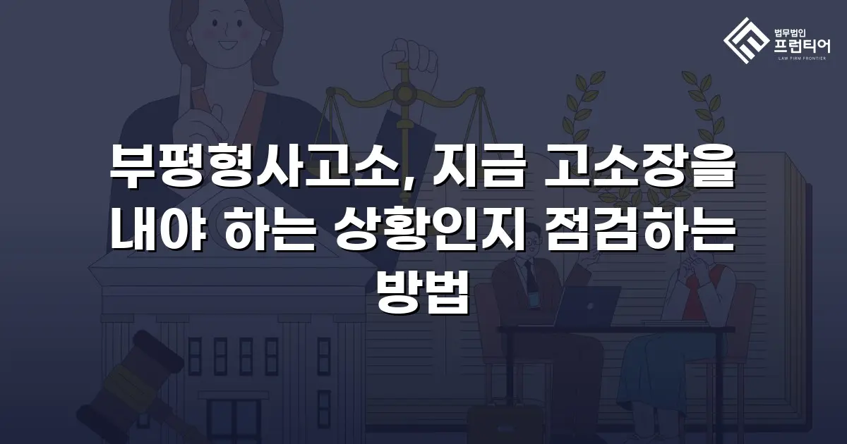 부평형사고소, 지금 고소장을 내야 하는 상황인지 점검하는 방법