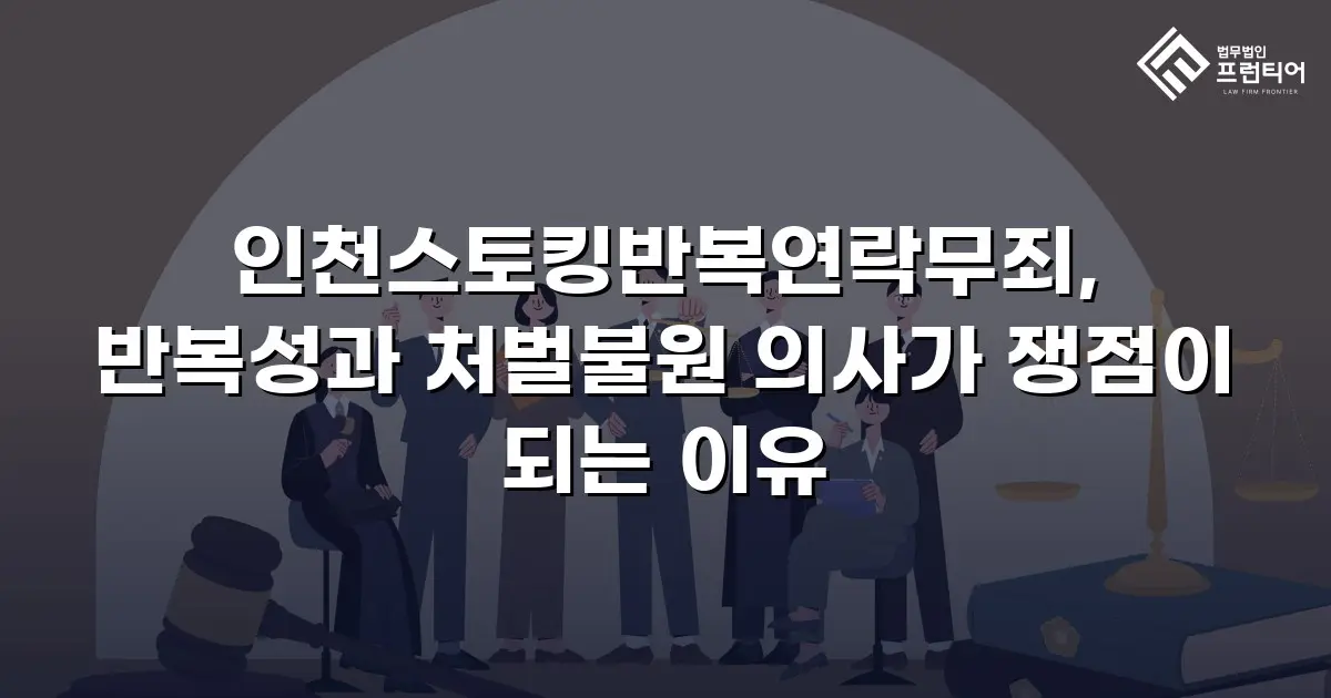 인천스토킹반복연락무죄, 반복성과 처벌불원 의사가 쟁점이 되는 이유