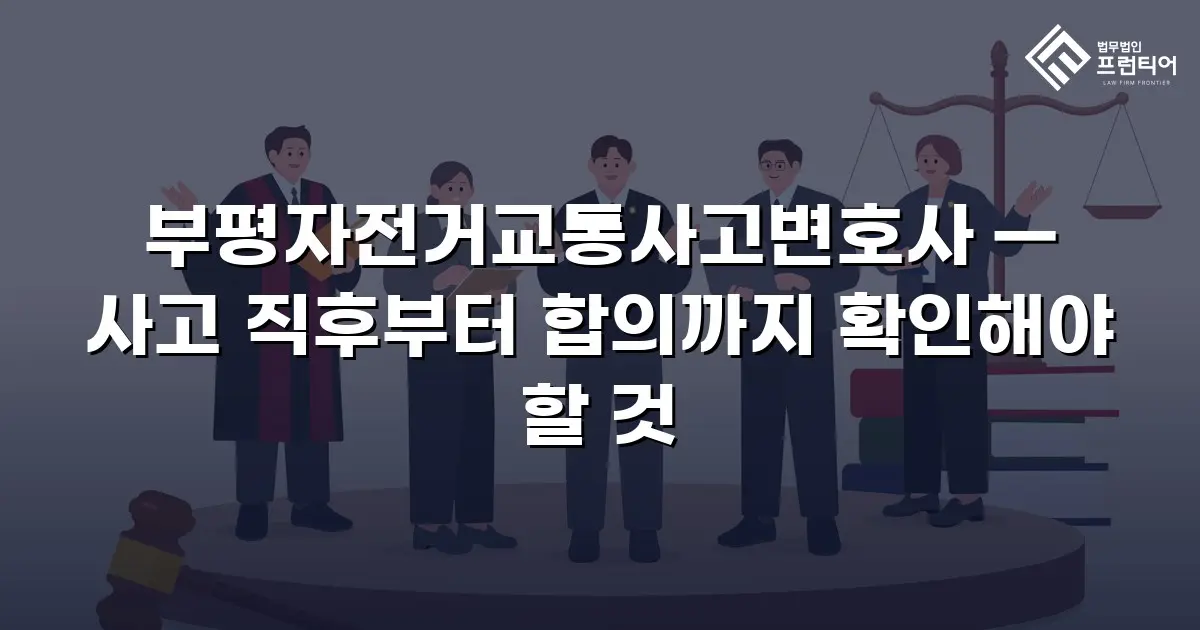 부평자전거교통사고변호사 — 사고 직후부터 합의까지 확인해야 할 것