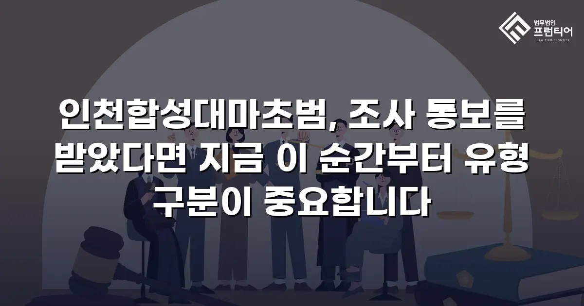 인천합성대마초범, 조사 통보를 받았다면 지금 이 순간부터 유형 구분이 중요합니다